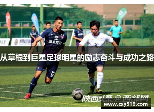 从草根到巨星足球明星的励志奋斗与成功之路