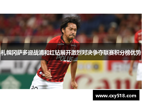 札幌冈萨多迎战浦和红钻展开激烈对决争夺联赛积分榜优势